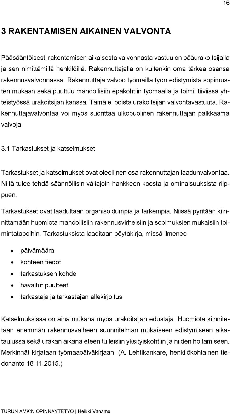 Rakennuttaja valvoo työmailla työn edistymistä sopimusten mukaan sekä puuttuu mahdollisiin epäkohtiin työmaalla ja toimii tiiviissä yhteistyössä urakoitsijan kanssa.