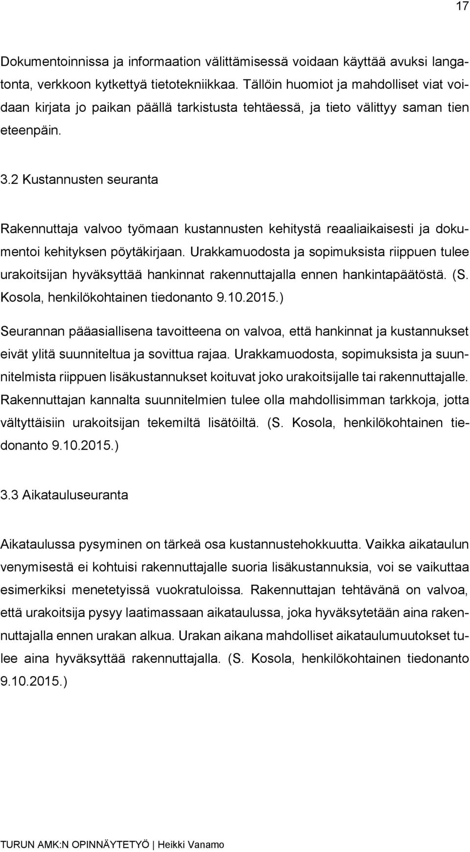 2 Kustannusten seuranta Rakennuttaja valvoo työmaan kustannusten kehitystä reaaliaikaisesti ja dokumentoi kehityksen pöytäkirjaan.