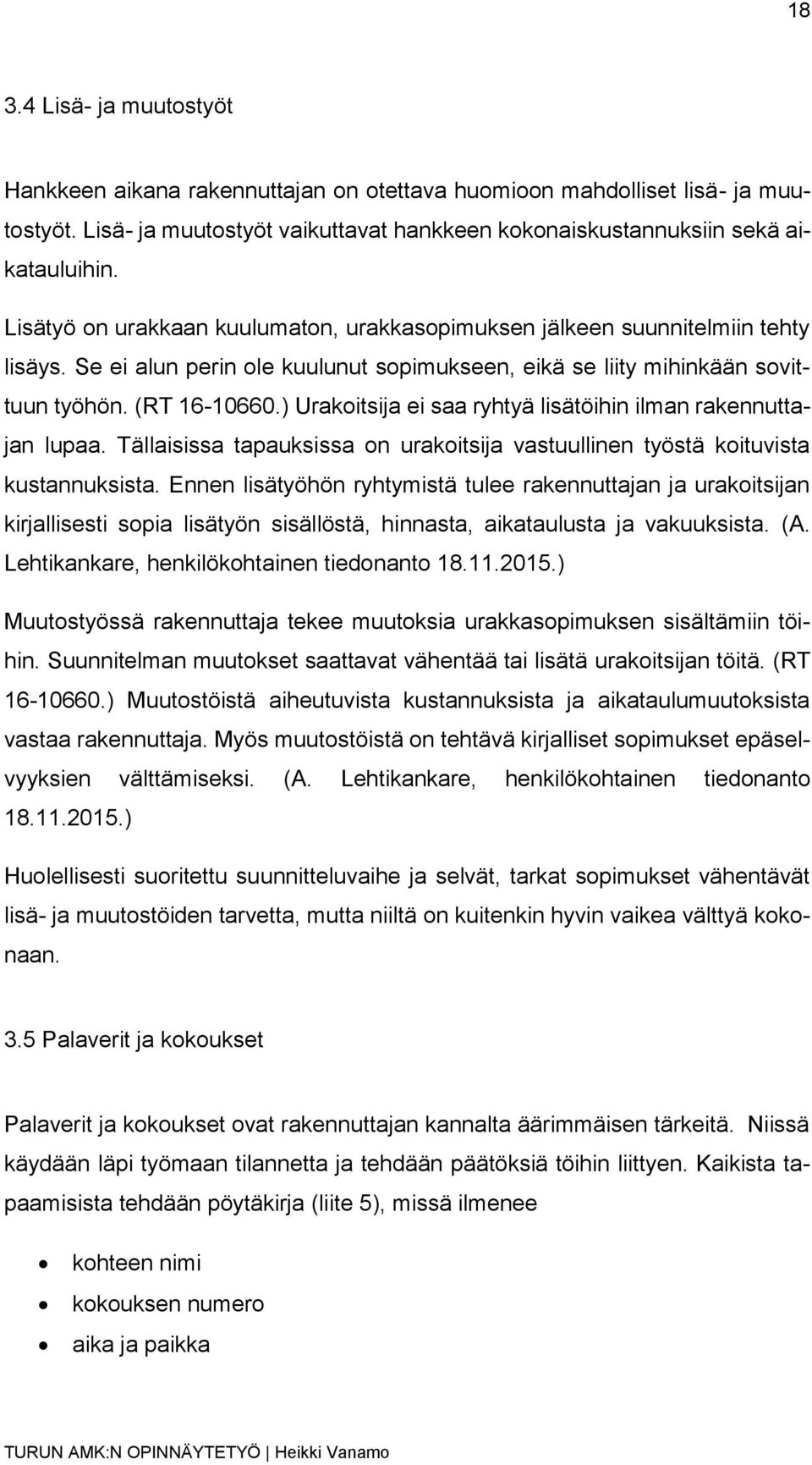 ) Urakoitsija ei saa ryhtyä lisätöihin ilman rakennuttajan lupaa. Tällaisissa tapauksissa on urakoitsija vastuullinen työstä koituvista kustannuksista.