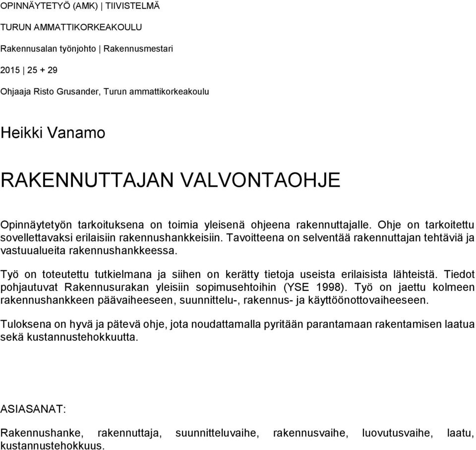 Tavoitteena on selventää rakennuttajan tehtäviä ja vastuualueita rakennushankkeessa. Työ on toteutettu tutkielmana ja siihen on kerätty tietoja useista erilaisista lähteistä.