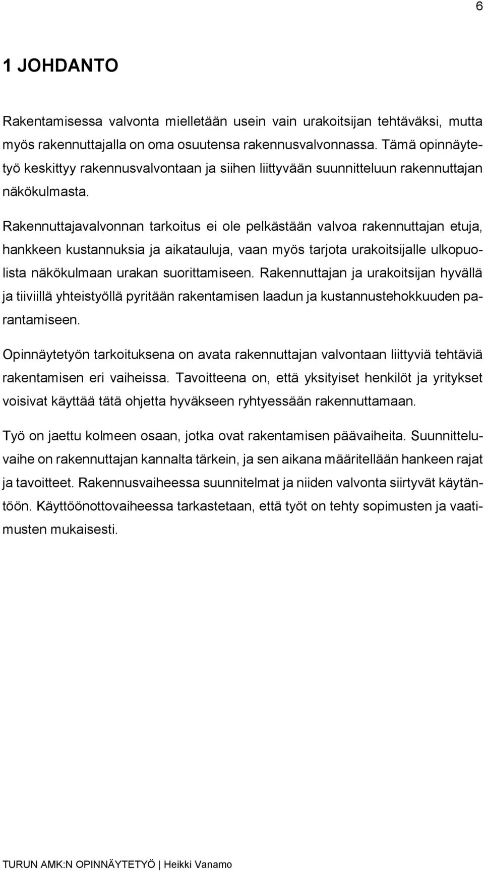 Rakennuttajavalvonnan tarkoitus ei ole pelkästään valvoa rakennuttajan etuja, hankkeen kustannuksia ja aikatauluja, vaan myös tarjota urakoitsijalle ulkopuolista näkökulmaan urakan suorittamiseen.