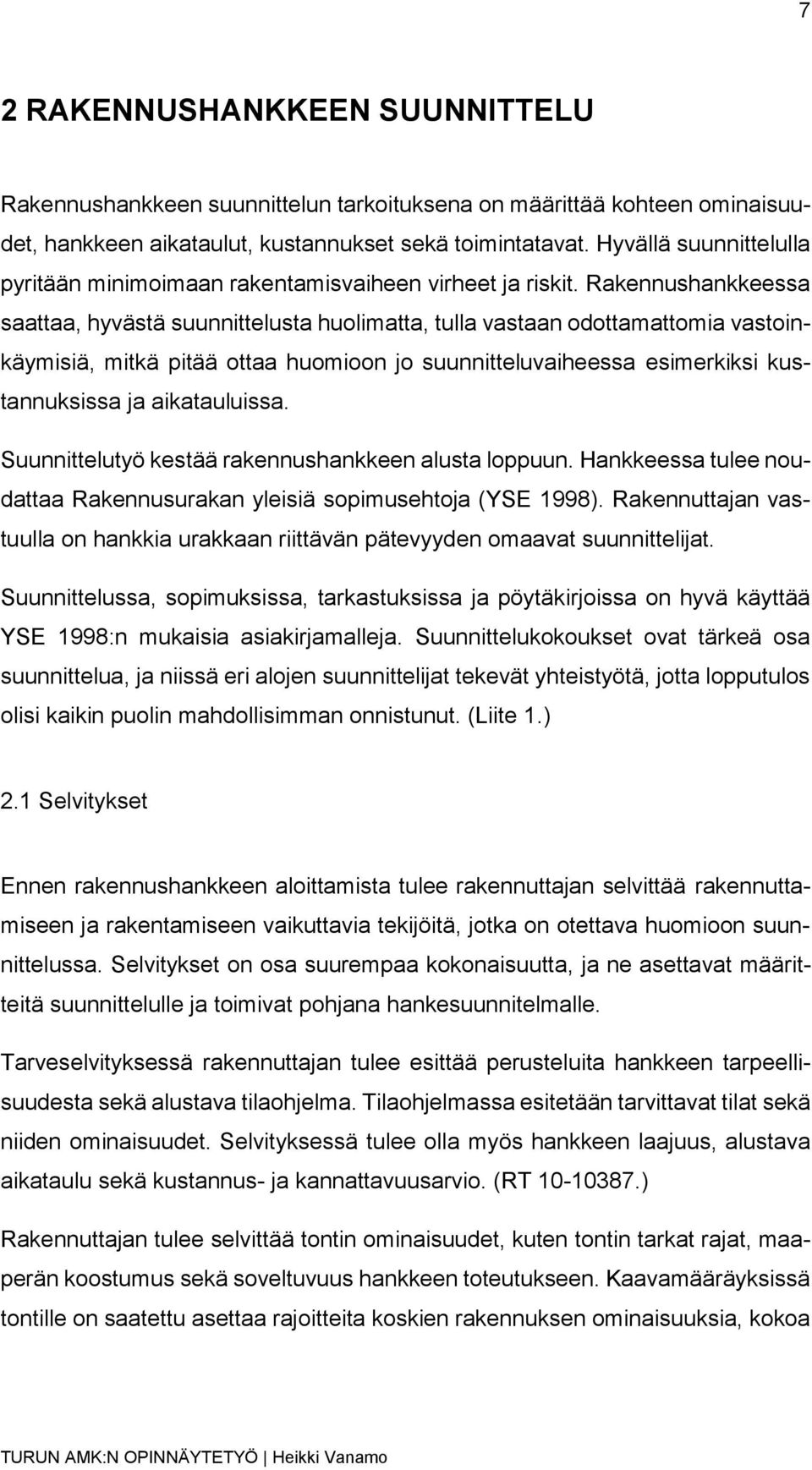 Rakennushankkeessa saattaa, hyvästä suunnittelusta huolimatta, tulla vastaan odottamattomia vastoinkäymisiä, mitkä pitää ottaa huomioon jo suunnitteluvaiheessa esimerkiksi kustannuksissa ja