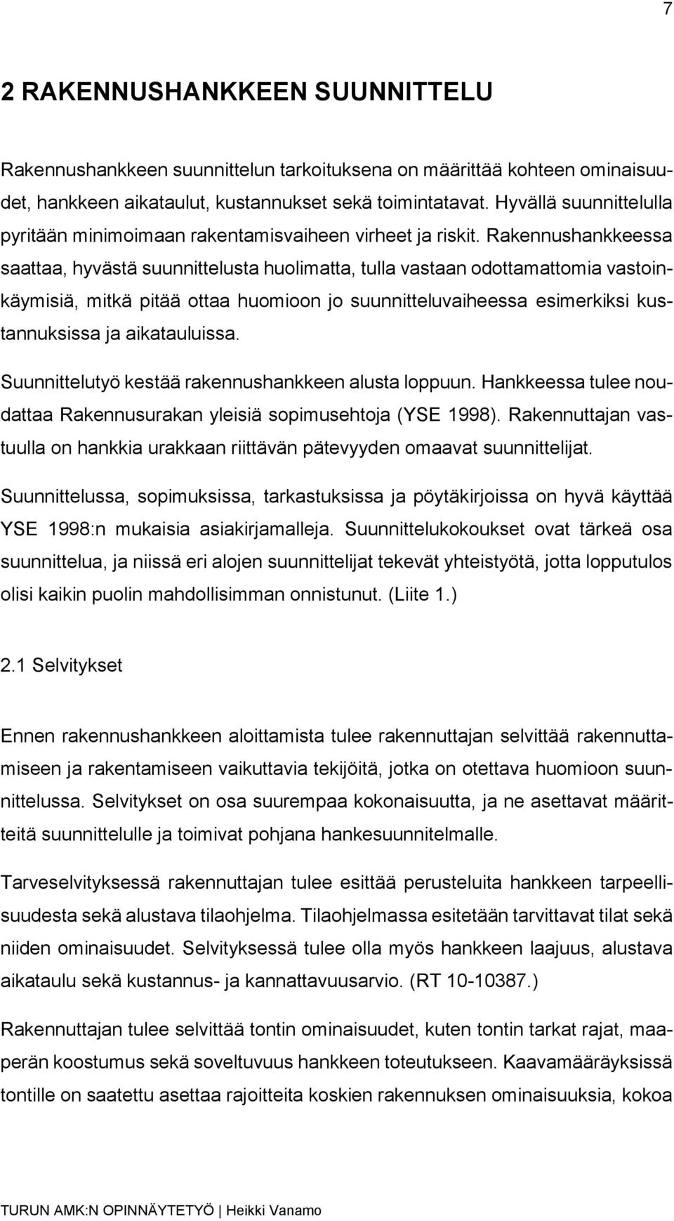 Rakennushankkeessa saattaa, hyvästä suunnittelusta huolimatta, tulla vastaan odottamattomia vastoinkäymisiä, mitkä pitää ottaa huomioon jo suunnitteluvaiheessa esimerkiksi kustannuksissa ja