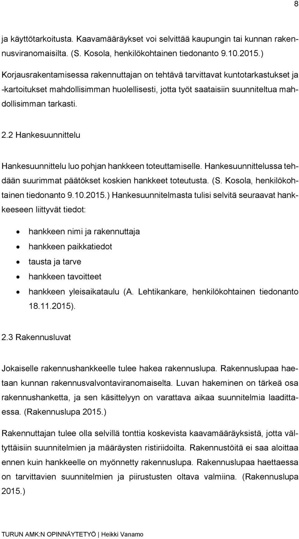 2 Hankesuunnittelu Hankesuunnittelu luo pohjan hankkeen toteuttamiselle. Hankesuunnittelussa tehdään suurimmat päätökset koskien hankkeet toteutusta. (S. Kosola, henkilökohtainen tiedonanto 9.10.2015.