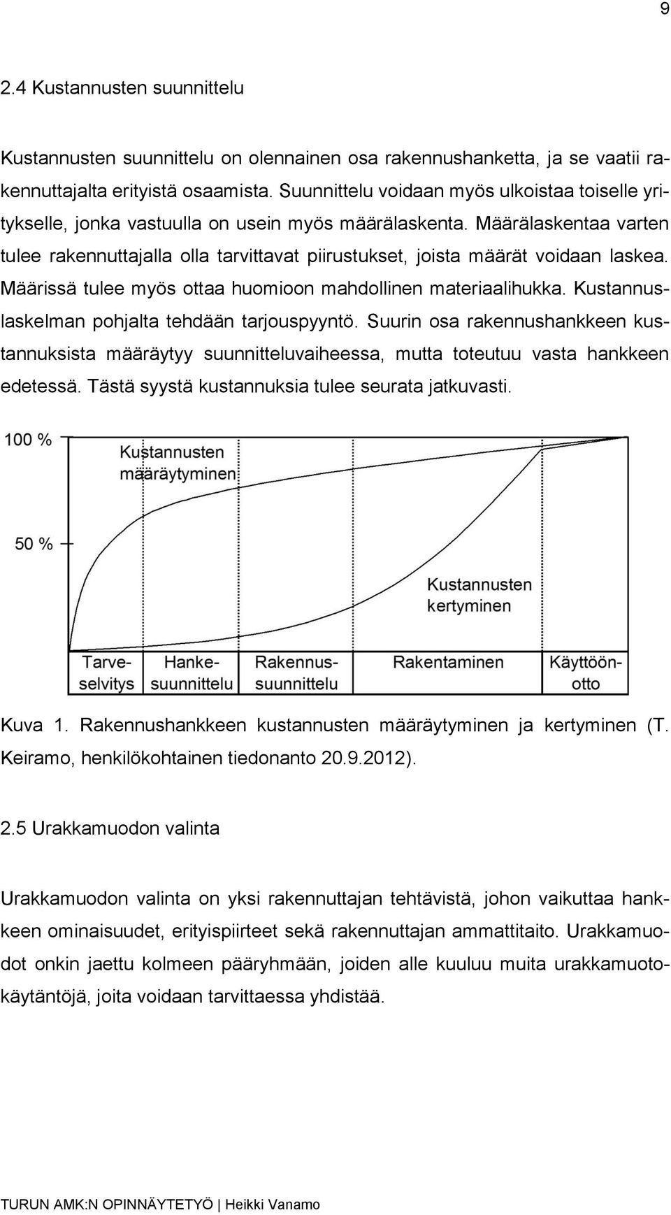 Määrälaskentaa varten tulee rakennuttajalla olla tarvittavat piirustukset, joista määrät voidaan laskea. Määrissä tulee myös ottaa huomioon mahdollinen materiaalihukka.