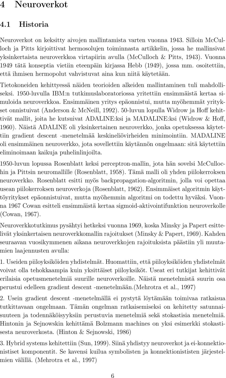Vuonna 1949 tätä konseptia vietiin eteenpäin kirjassa Hebb (1949), jossa mm. osoitettiin, että ihmisen hermopolut vahvistuvat aina kun niitä käytetään.