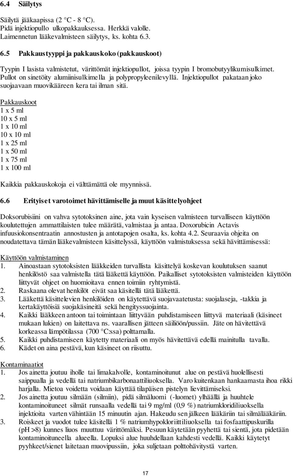 Pullot on sinetöity alumiinisulkimella ja polypropyleenilevyllä. Injektiopullot pakataan joko suojaavaan muovikääreen kera tai ilman sitä.