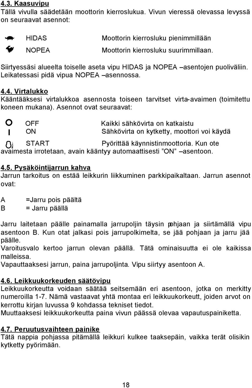 Siirtyessäsi alueelta toiselle aseta vipu HIDAS ja NOPEA asentojen puoliväliin. Leikatessasi pidä vipua NOPEA asennossa. 4.