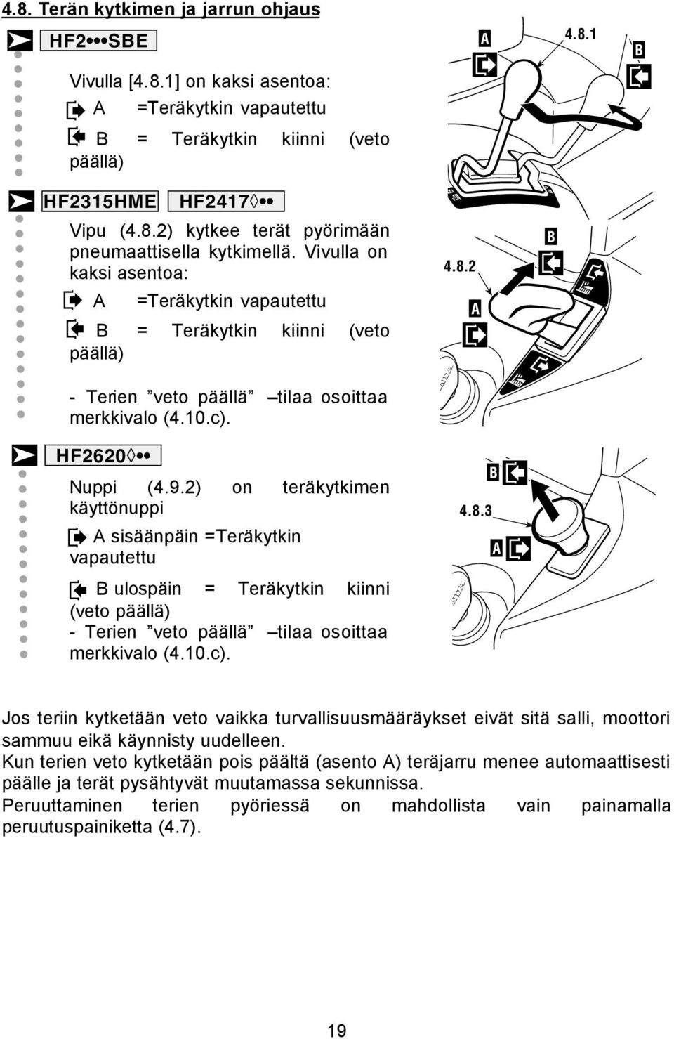 2) on teräkytkimen käyttönuppi A sisäänpäin =Teräkytkin vapautettu B ulospäin = Teräkytkin kiinni (veto päällä) - Terien veto päällä tilaa osoittaa merkkivalo (4.0.c). 4.8.