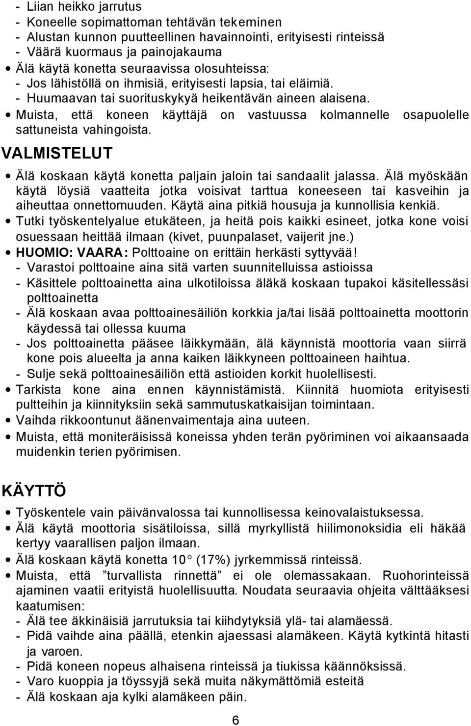 Muista, että koneen käyttäjä on vastuussa kolmannelle osapuolelle sattuneista vahingoista. VALMISTELUT Älä koskaan käytä konetta paljain jaloin tai sandaalit jalassa.