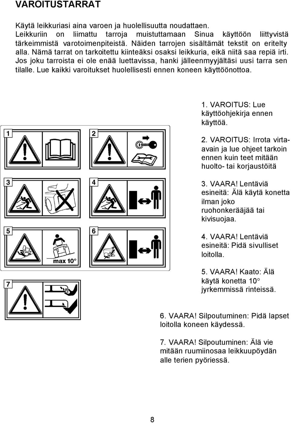 Jos joku tarroista ei ole enää luettavissa, hanki jälleenmyyjältäsi uusi tarra sen tilalle. Lue kaikki varoitukset huolellisesti ennen koneen käyttöönottoa. 3 5 7 2 4 6.