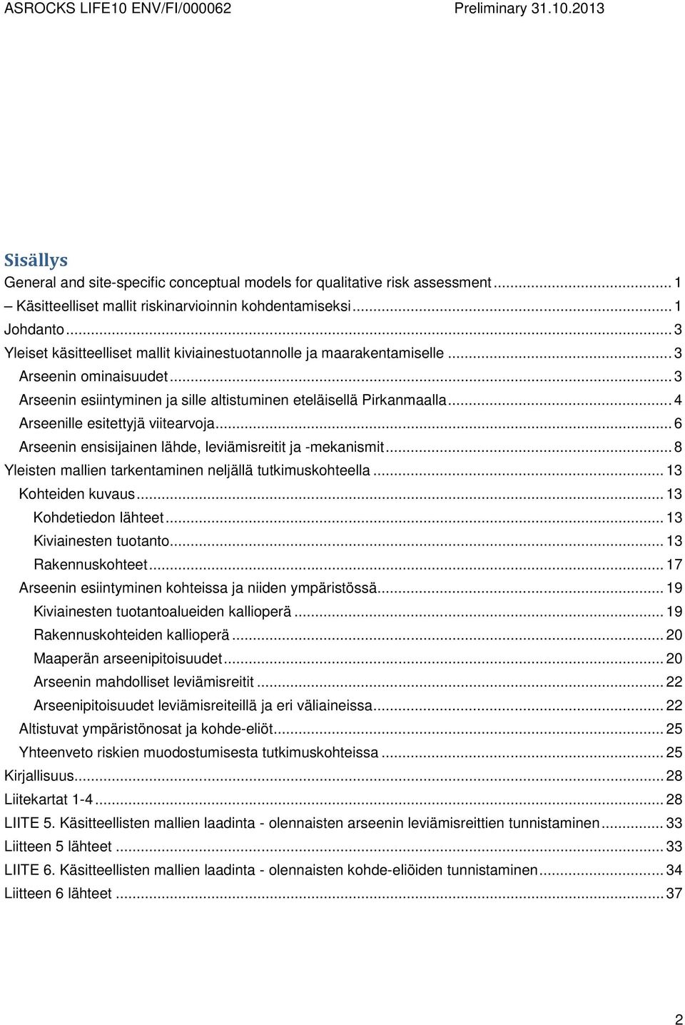 .. 4 Arseenille esitettyjä viitearvoja... 6 Arseenin ensisijainen lähde, leviämisreitit ja -mekanismit... 8 Yleisten mallien tarkentaminen neljällä tutkimuskohteella... 13 Kohteiden kuvaus.