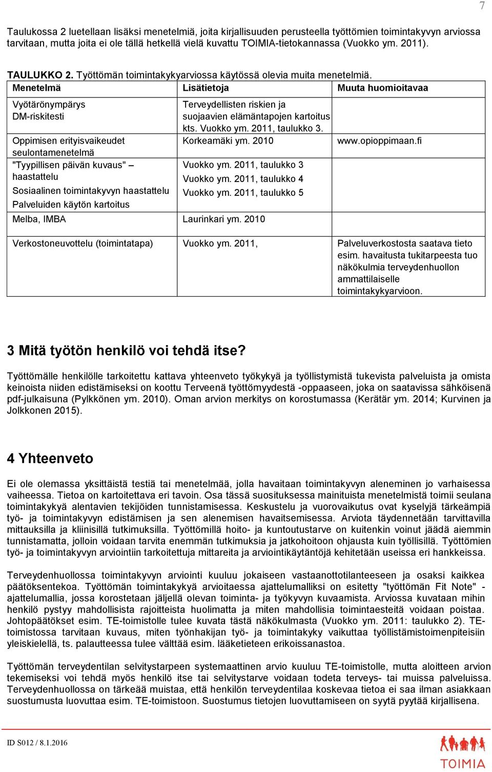 Menetelmä Lisätietoja Muuta huomioitavaa Vyötärönympärys DM-riskitesti Oppimisen erityisvaikeudet seulontamenetelmä "Tyypillisen päivän kuvaus" haastattelu Sosiaalinen toimintakyvyn haastattelu