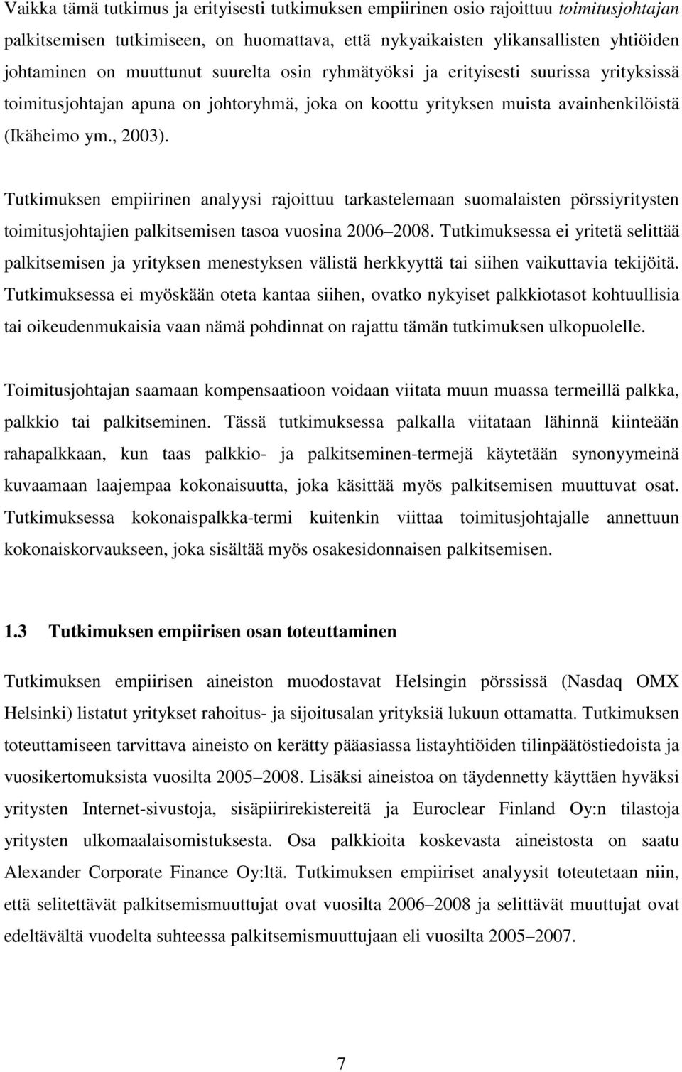 Tutkimuksen empiirinen analyysi rajoittuu tarkastelemaan suomalaisten pörssiyritysten toimitusjohtajien palkitsemisen tasoa vuosina 2006 2008.