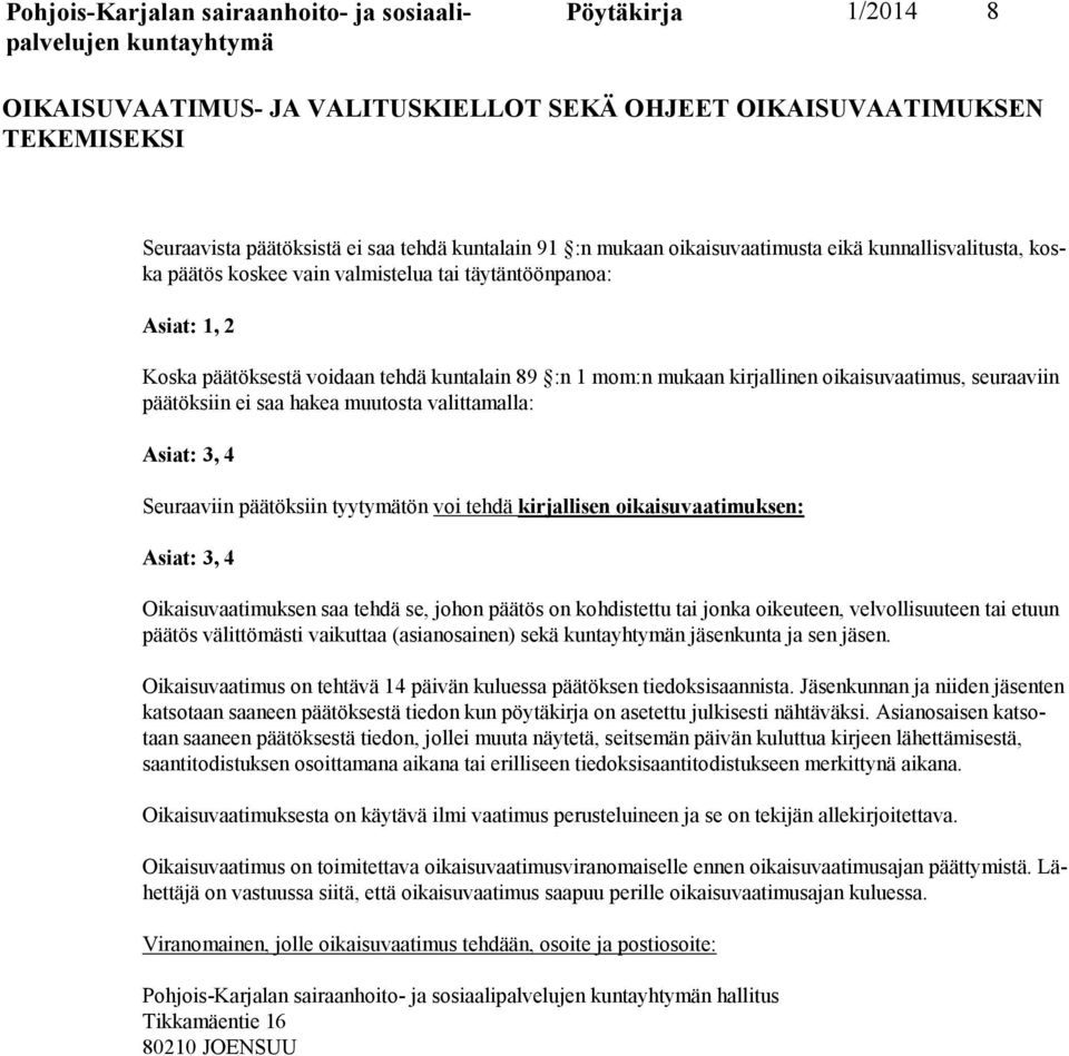 päätöksiin ei saa hakea muutosta valittamalla: Asiat: 3, 4 Seuraaviin päätöksiin tyytymätön voi tehdä kirjallisen oikaisuvaatimuksen: Asiat: 3, 4 Oikaisuvaatimuksen saa tehdä se, johon päätös on