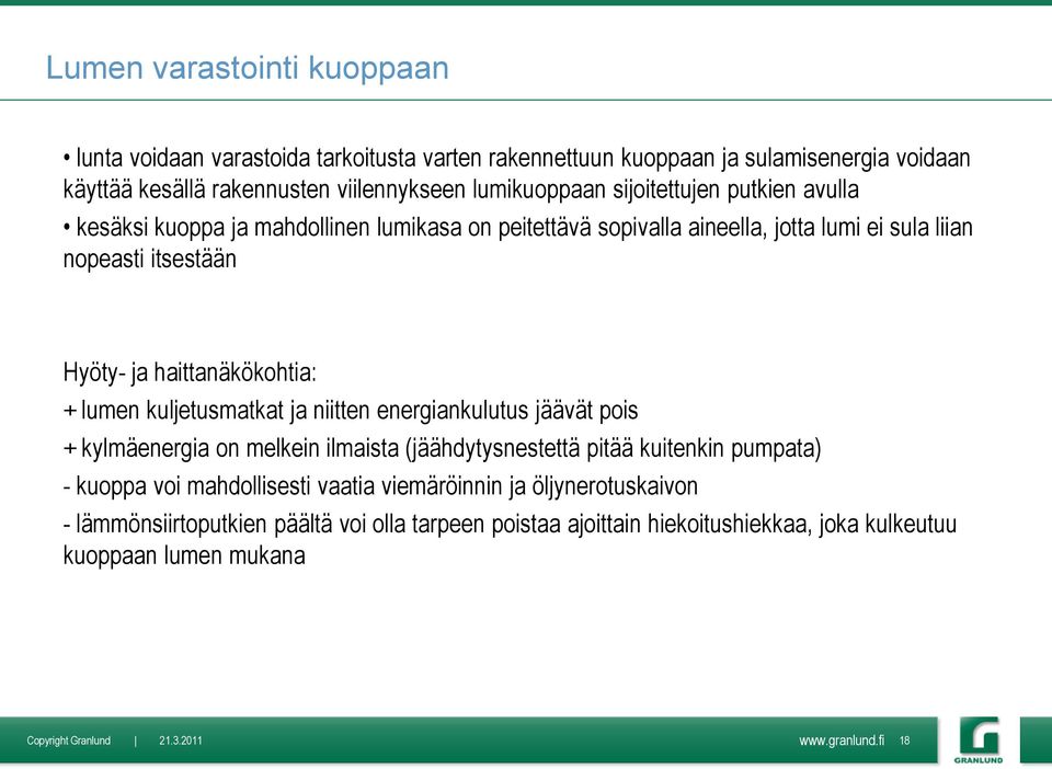 haittanäkökohtia: + lumen kuljetusmatkat ja niitten energiankulutus jäävät pois + kylmäenergia on melkein ilmaista (jäähdytysnestettä pitää kuitenkin pumpata) - kuoppa voi