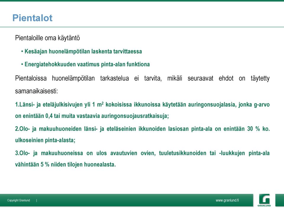 Länsi- ja eteläjulkisivujen yli 1 m 2 kokoisissa ikkunoissa käytetään auringonsuojalasia, jonka g-arvo on enintään 0,4 tai muita vastaavia auringonsuojausratkaisuja;