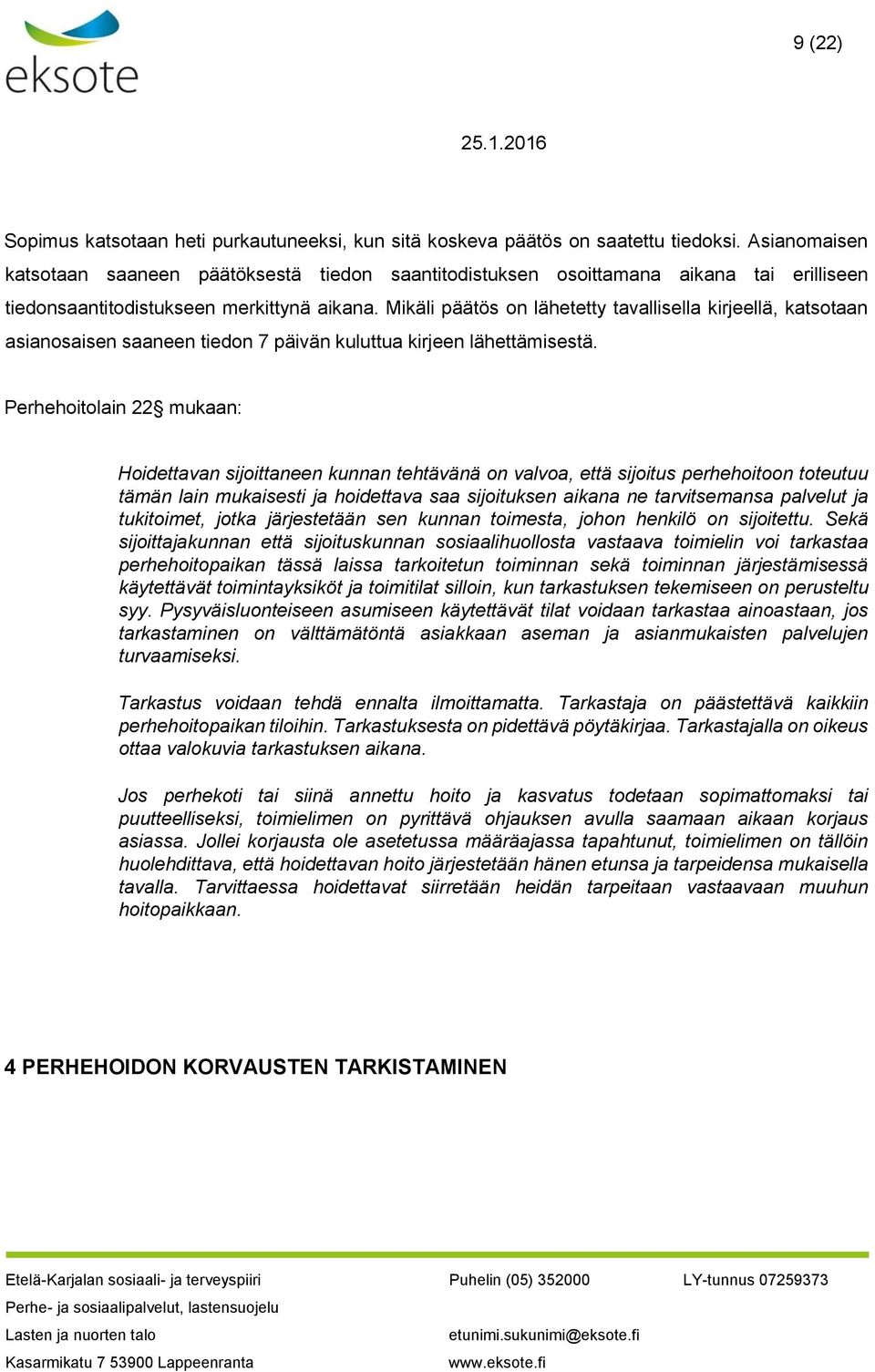 Mikäli päätös on lähetetty tavallisella kirjeellä, katsotaan asianosaisen saaneen tiedon 7 päivän kuluttua kirjeen lähettämisestä.