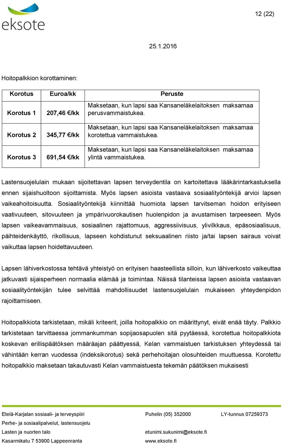 Lastensuojelulain mukaan sijoitettavan lapsen terveydentila on kartoitettava lääkärintarkastuksella ennen sijaishuoltoon sijoittamista.