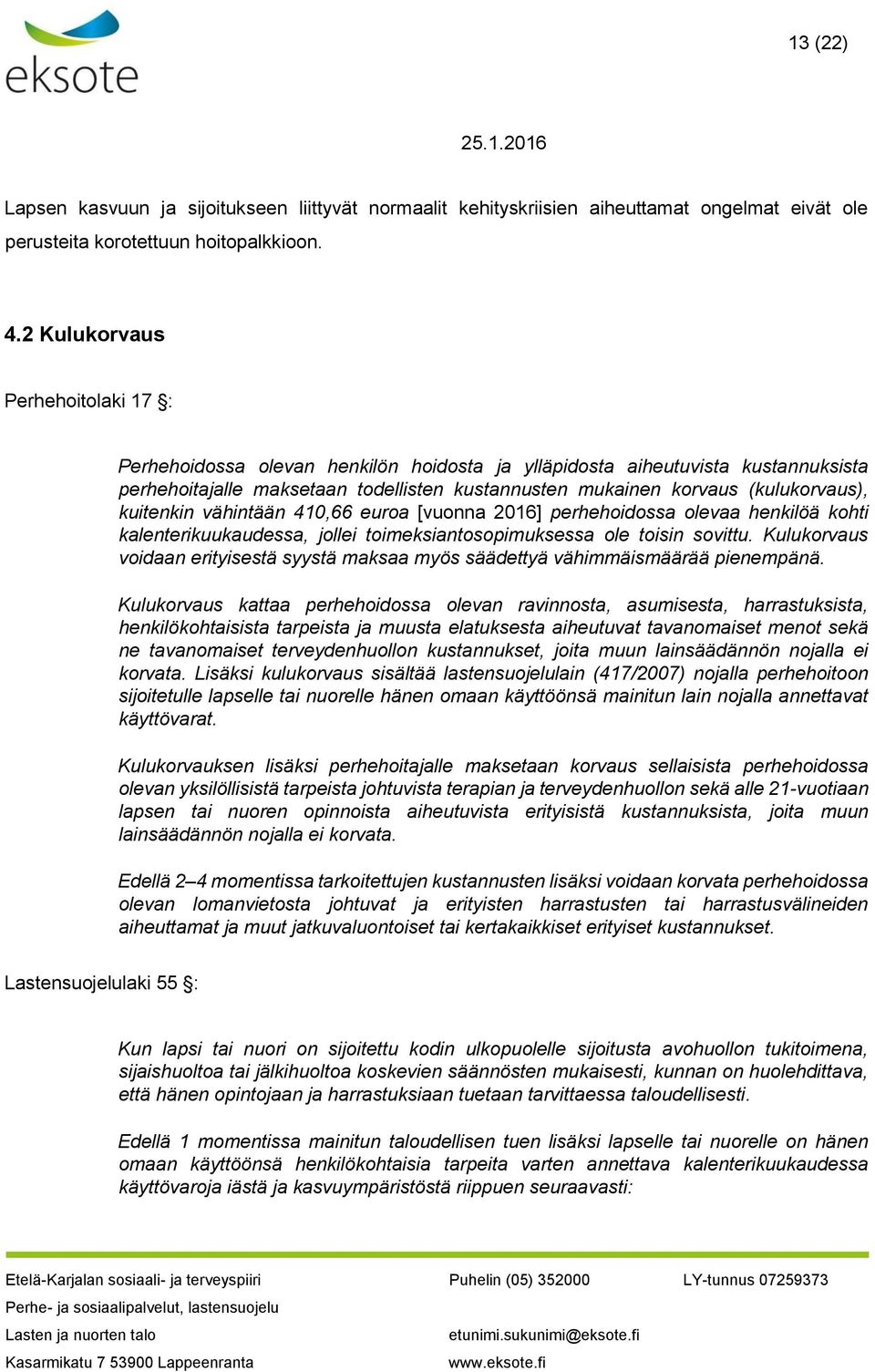 kuitenkin vähintään 410,66 euroa [vuonna 2016] perhehoidossa olevaa henkilöä kohti kalenterikuukaudessa, jollei toimeksiantosopimuksessa ole toisin sovittu.