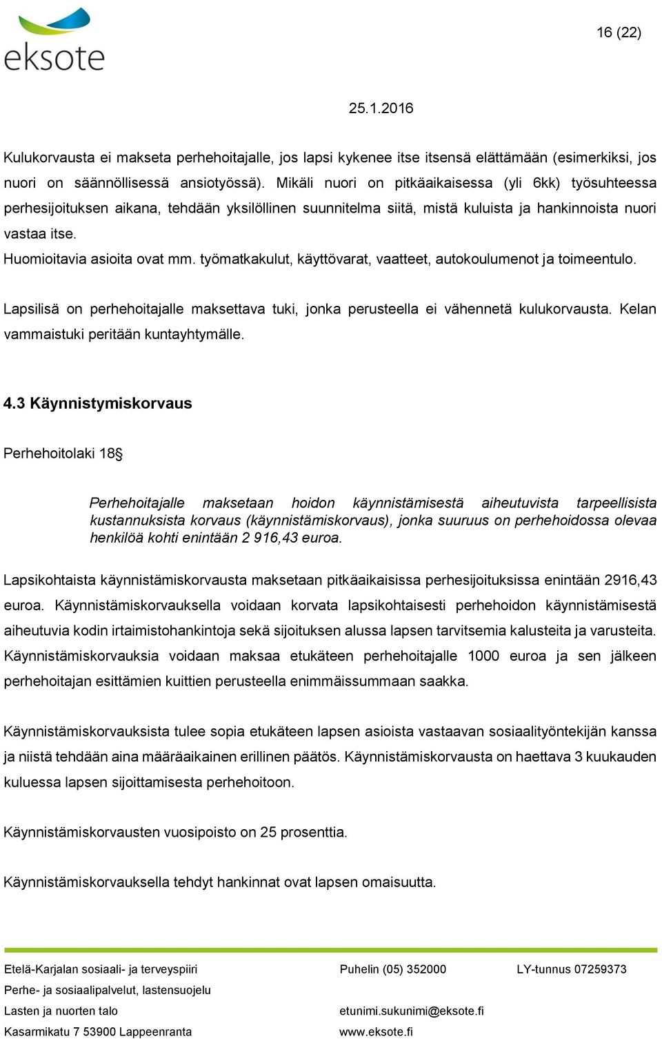 työmatkakulut, käyttövarat, vaatteet, autokoulumenot ja toimeentulo. Lapsilisä on perhehoitajalle maksettava tuki, jonka perusteella ei vähennetä kulukorvausta.