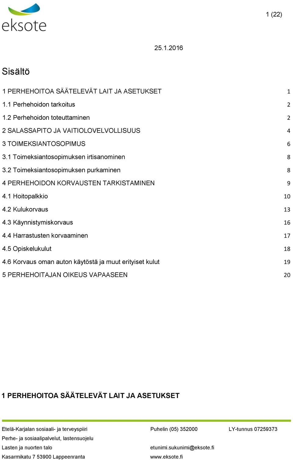 2 Toimeksiantosopimuksen purkaminen 8 4 PERHEHOIDON KORVAUSTEN TARKISTAMINEN 9 4.1 Hoitopalkkio 10 4.2 Kulukorvaus 13 4.