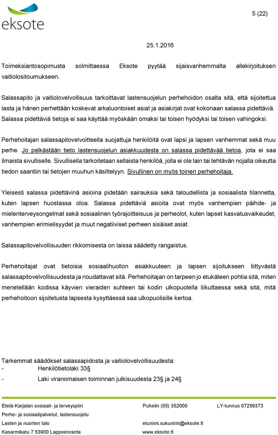 pidettäviä. Salassa pidettäviä tietoja ei saa käyttää myöskään omaksi tai toisen hyödyksi tai toisen vahingoksi.