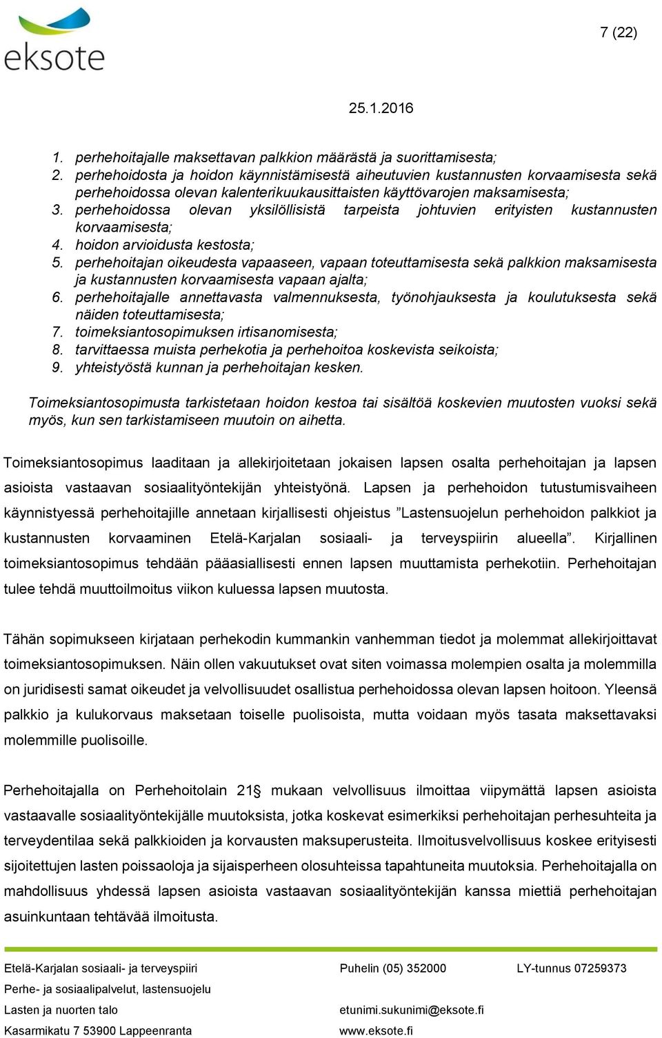 perhehoidossa olevan yksilöllisistä tarpeista johtuvien erityisten kustannusten korvaamisesta; 4. hoidon arvioidusta kestosta; 5.