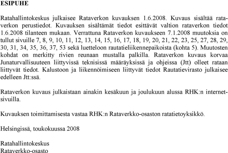 2008 muutoksia on tullut sivuille 7, 8, 9, 10, 11, 12, 13, 14, 15, 16, 17, 18, 19, 20, 21, 22, 23, 25, 27, 28, 29, 30, 31, 34, 35, 36, 37, 53 sekä luetteloon rautatieliikennepaikoista (kohta 5).