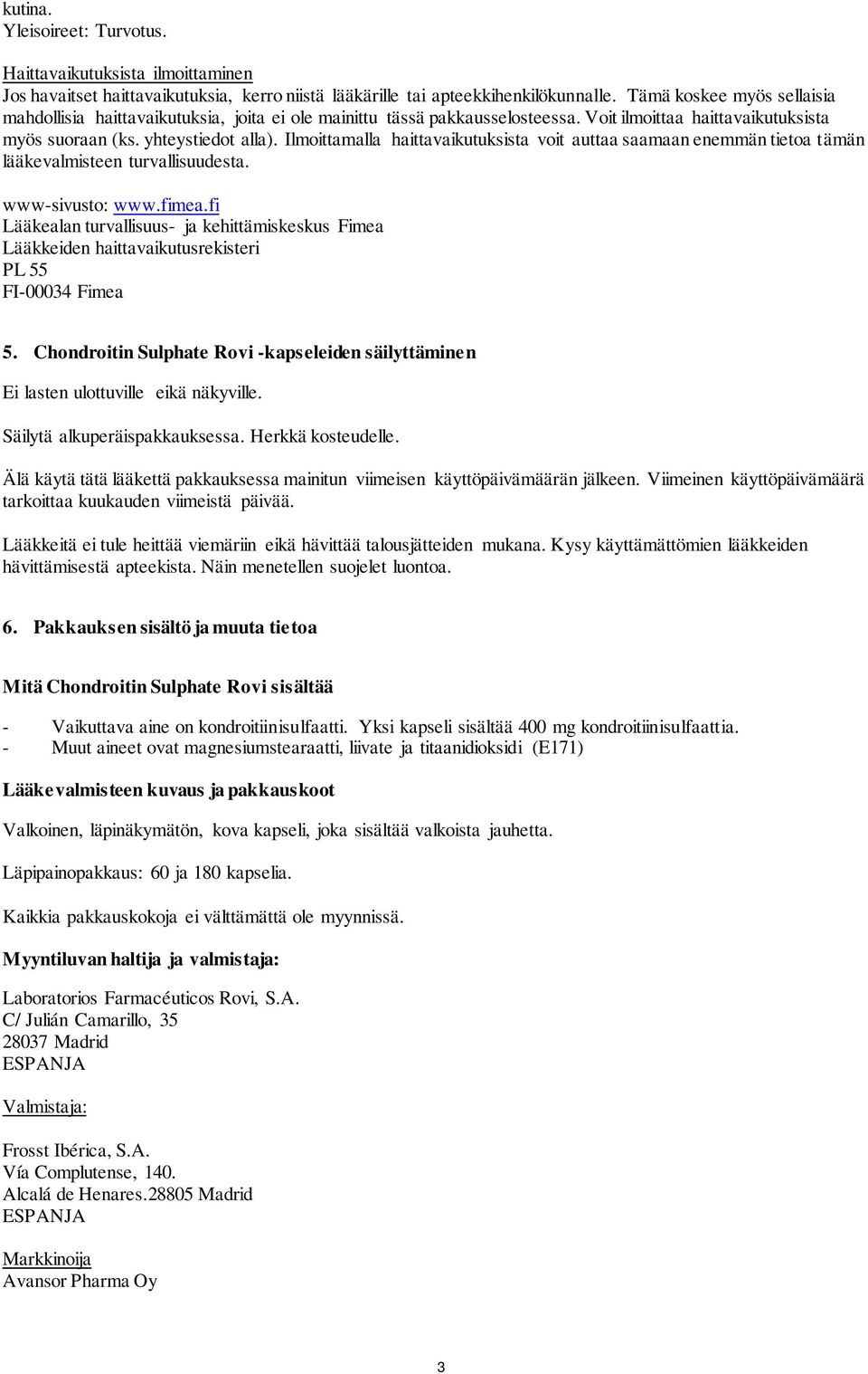 Ilmoittamalla haittavaikutuksista voit auttaa saamaan enemmän tietoa tämän lääkevalmisteen turvallisuudesta. www-sivusto: www.fimea.