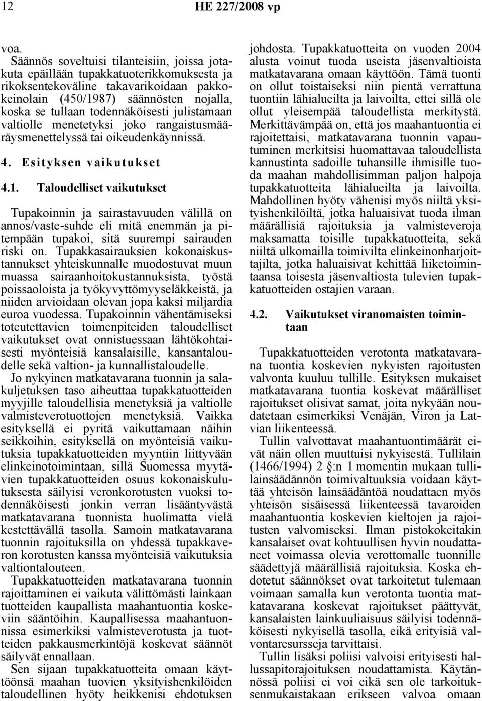 todennäköisesti julistamaan valtiolle menetetyksi joko rangaistusmääräysmenettelyssä tai oikeudenkäynnissä. 4. Esityksen vaikutukset 4.1.