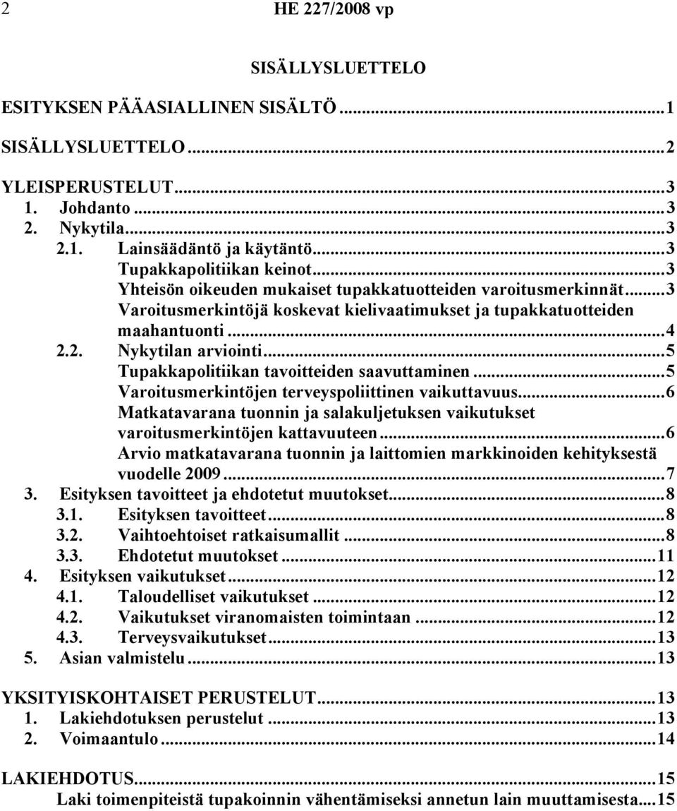 ..5 Tupakkapolitiikan tavoitteiden saavuttaminen...5 Varoitusmerkintöjen terveyspoliittinen vaikuttavuus...6 Matkatavarana tuonnin ja salakuljetuksen vaikutukset varoitusmerkintöjen kattavuuteen.