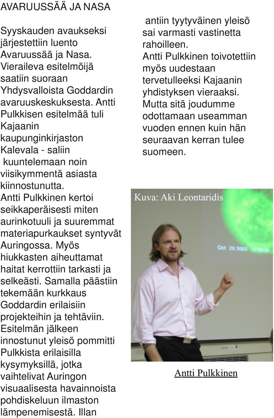 Antti Pulkkinen kertoi seikkaperäisesti miten aurinkotuuli ja suuremmat materiapurkaukset syntyvät Auringossa. Myös hiukkasten aiheuttamat haitat kerrottiin tarkasti ja selkeästi.