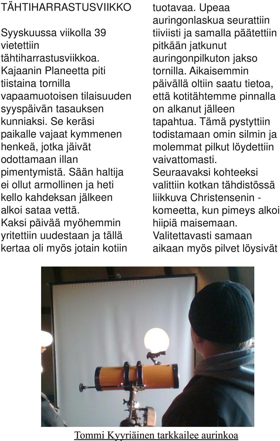 Kaksi päivää myöhemmin yritettiin uudestaan ja tällä kertaa oli myös jotain kotiin tuotavaa.