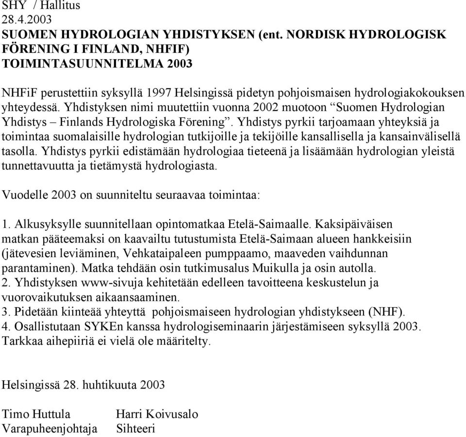 Yhdistyksen nimi muutettiin vuonna 2002 muotoon Suomen Hydrologian Yhdistys Finlands Hydrologiska Förening.