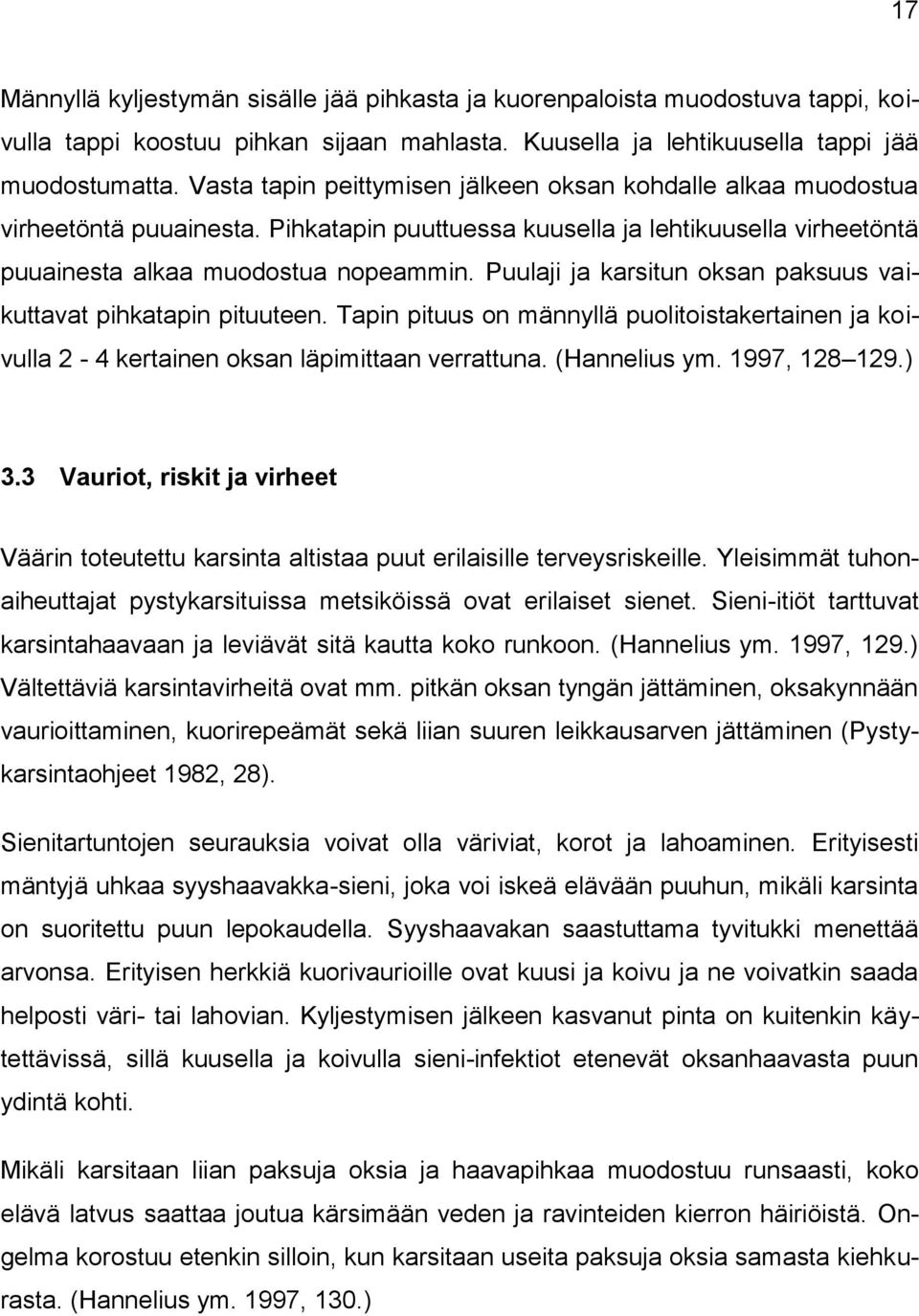 Puulaji ja karsitun oksan paksuus vaikuttavat pihkatapin pituuteen. Tapin pituus on männyllä puolitoistakertainen ja koivulla 2-4 kertainen oksan läpimittaan verrattuna. (Hannelius ym. 1997, 128 129.