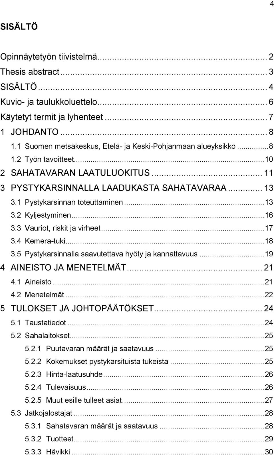 1 Pystykarsinnan toteuttaminen... 13 3.2 Kyljestyminen... 16 3.3 Vauriot, riskit ja virheet... 17 3.4 Kemera-tuki... 18 3.5 Pystykarsinnalla saavutettava hyöty ja kannattavuus.