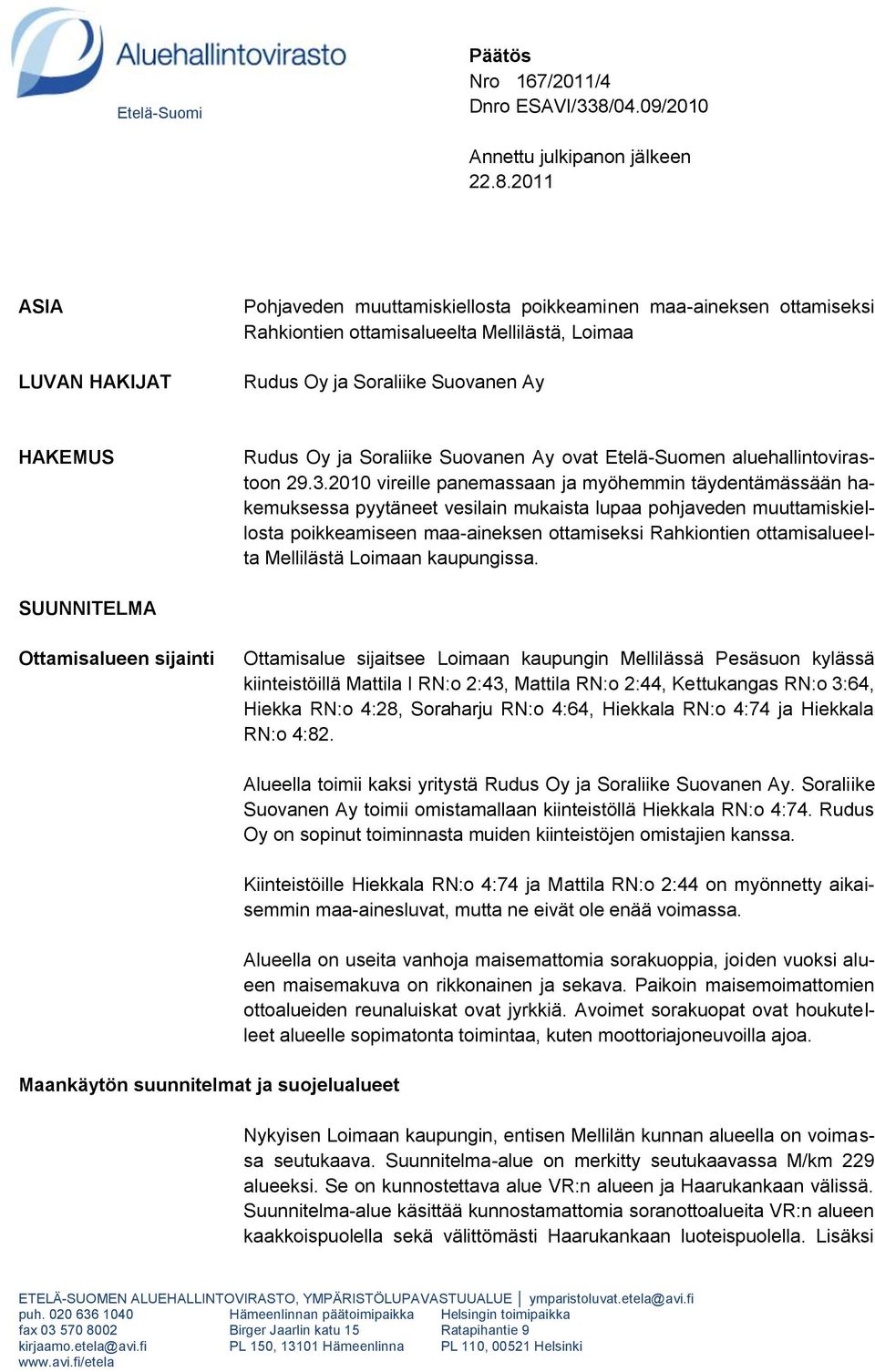 2011 ASIA LUVAN HAKIJAT Pohjaveden muuttamiskiellosta poikkeaminen maa-aineksen ottamiseksi Rahkiontien ottamisalueelta Mellilästä, Loimaa Rudus Oy ja Soraliike Suovanen Ay HAKEMUS Rudus Oy ja