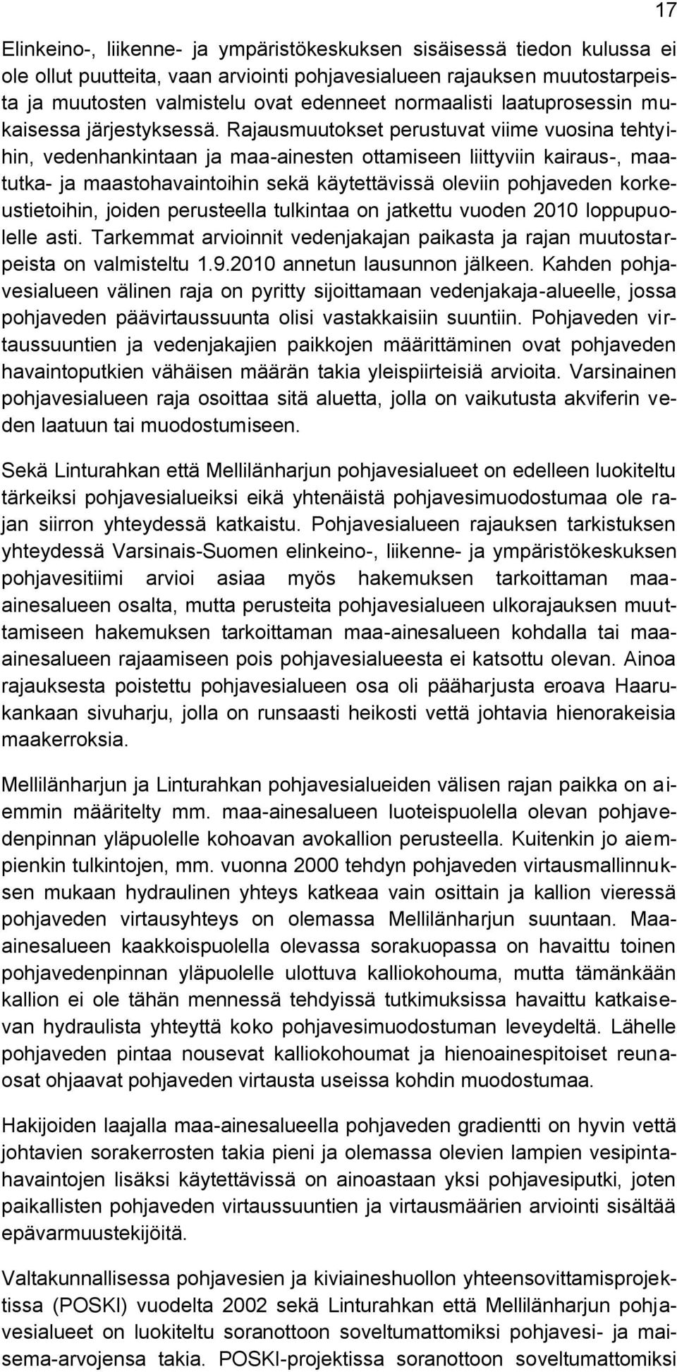 Rajausmuutokset perustuvat viime vuosina tehtyihin, vedenhankintaan ja maa-ainesten ottamiseen liittyviin kairaus-, maatutka- ja maastohavaintoihin sekä käytettävissä oleviin pohjaveden