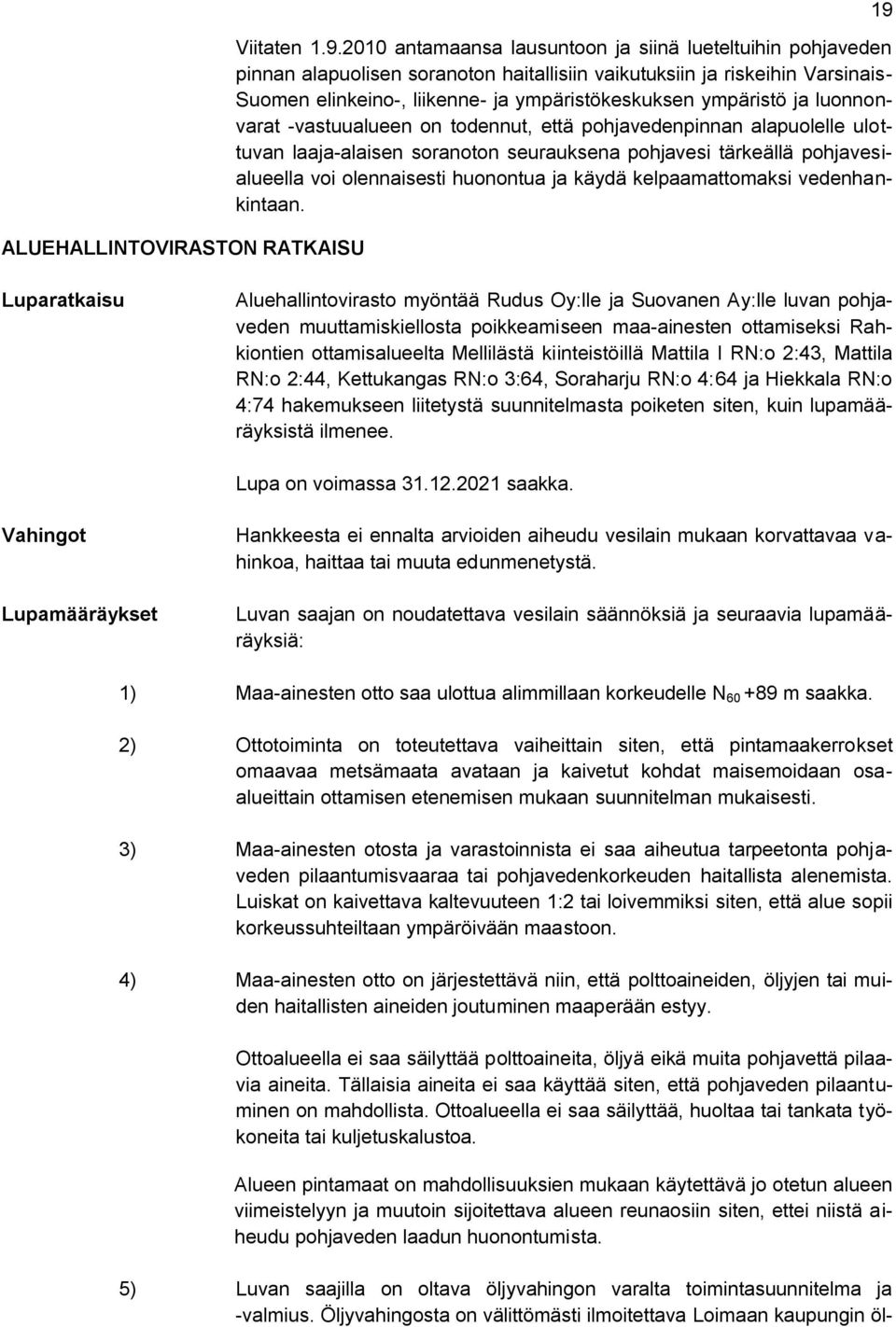 ja luonnonvarat -vastuualueen on todennut, että pohjavedenpinnan alapuolelle ulottuvan laaja-alaisen soranoton seurauksena pohjavesi tärkeällä pohjavesialueella voi olennaisesti huonontua ja käydä