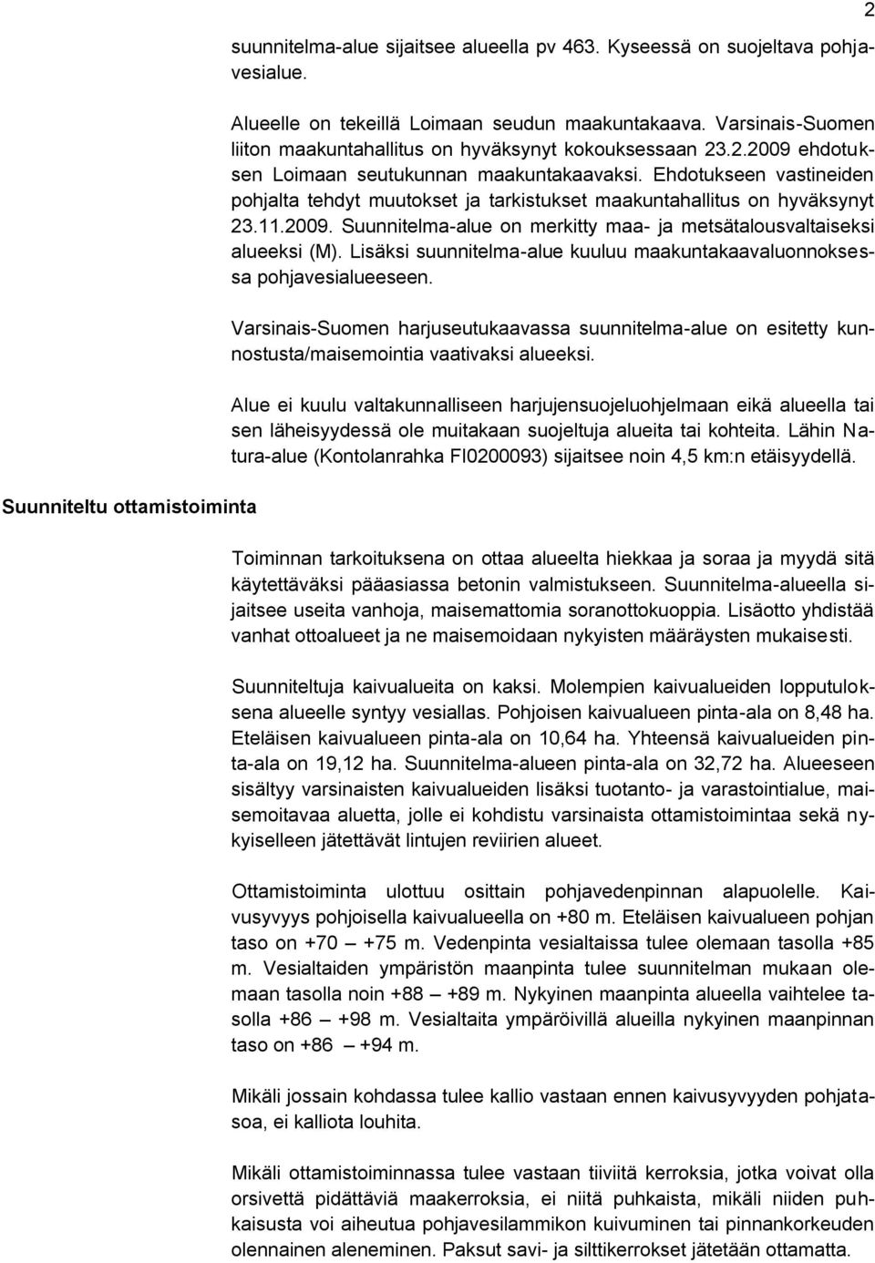 Ehdotukseen vastineiden pohjalta tehdyt muutokset ja tarkistukset maakuntahallitus on hyväksynyt 23.11.2009. Suunnitelma-alue on merkitty maa- ja metsätalousvaltaiseksi alueeksi (M).