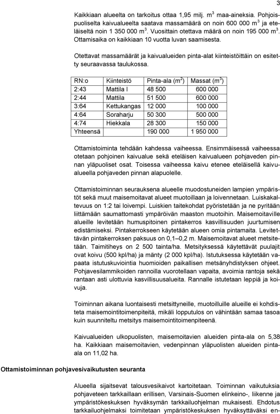 Otettavat massamäärät ja kaivualueiden pinta-alat kiinteistöittäin on esitetty seuraavassa taulukossa.