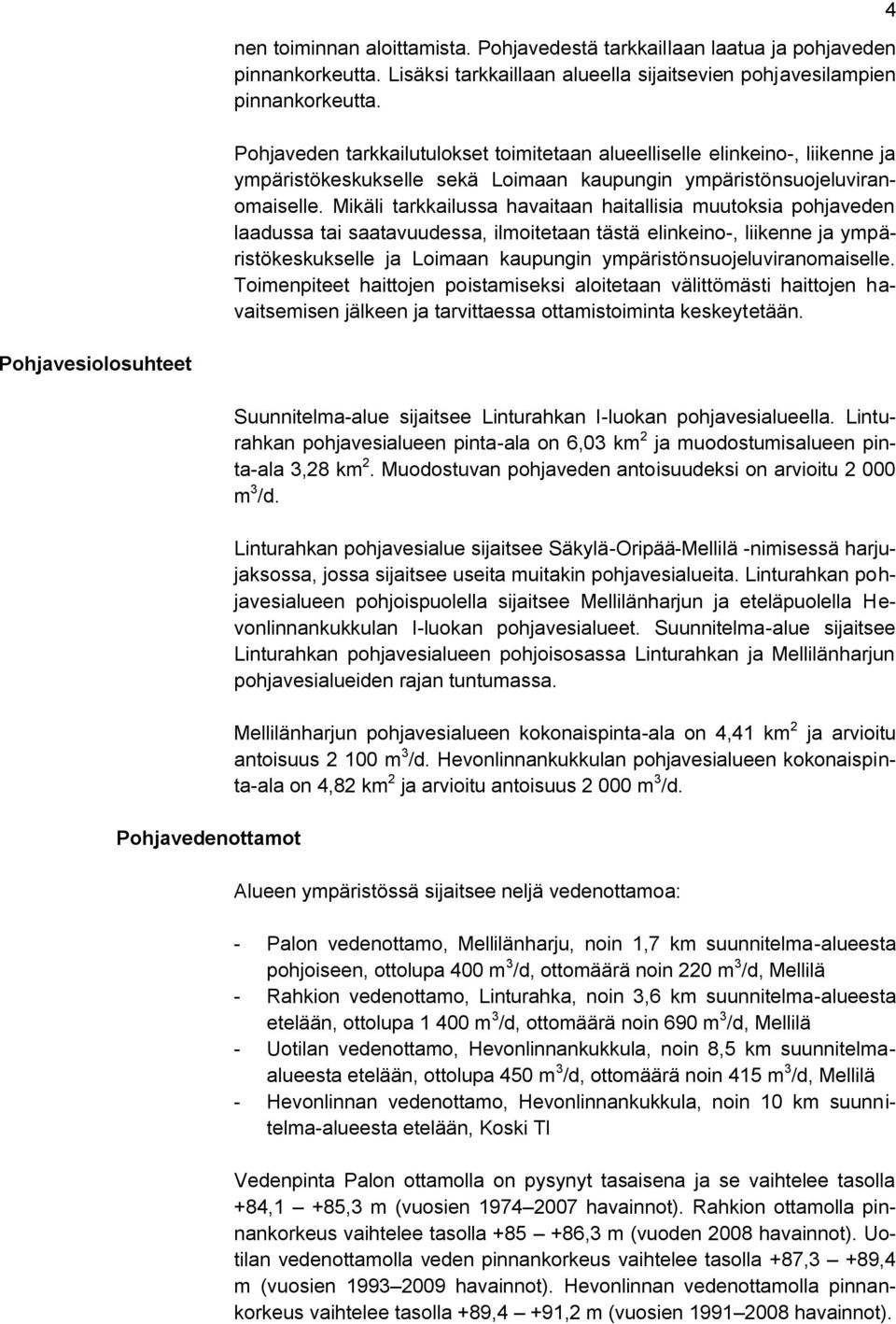 Mikäli tarkkailussa havaitaan haitallisia muutoksia pohjaveden laadussa tai saatavuudessa, ilmoitetaan tästä elinkeino-, liikenne ja ympäristökeskukselle ja Loimaan kaupungin