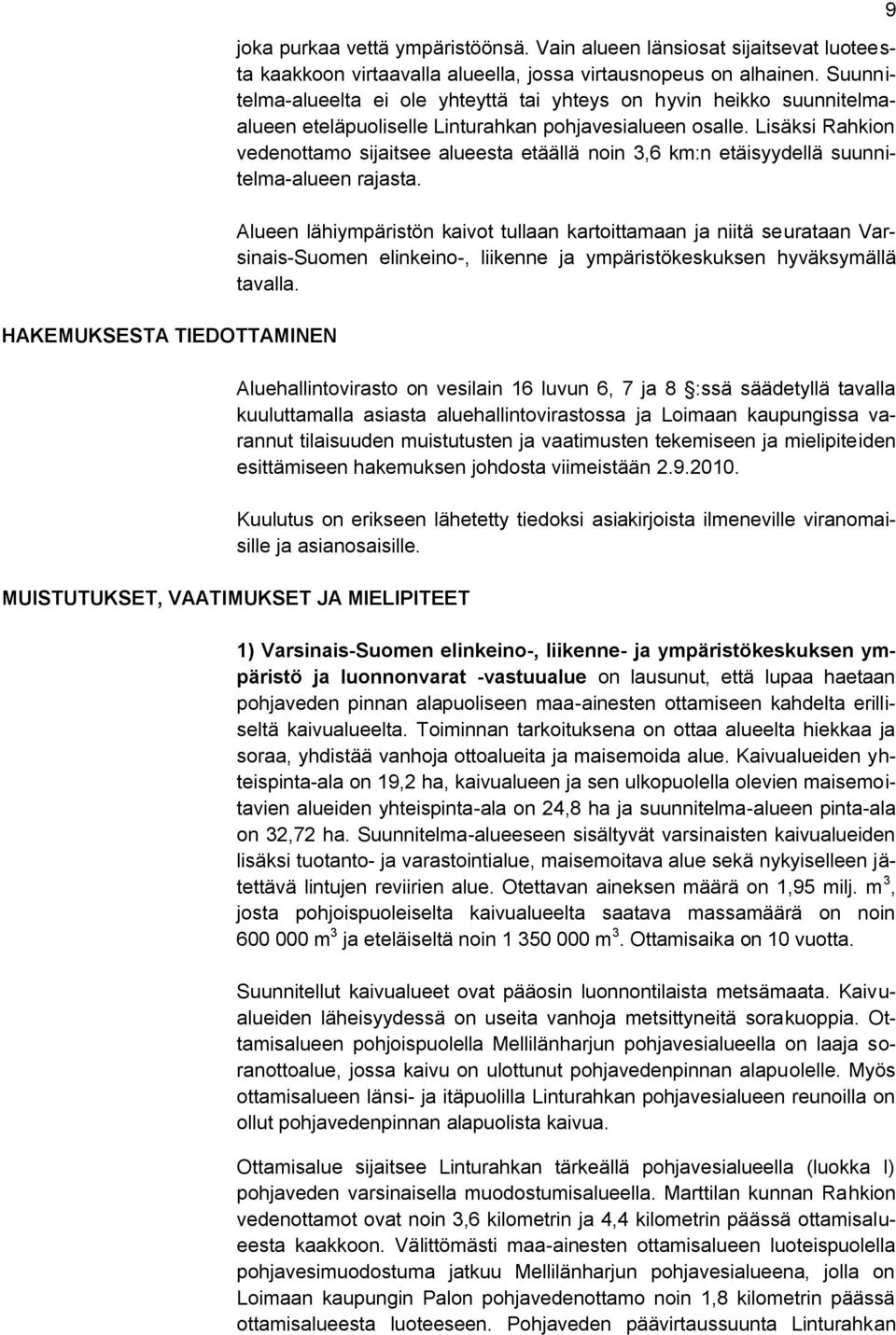 Lisäksi Rahkion vedenottamo sijaitsee alueesta etäällä noin 3,6 km:n etäisyydellä suunnitelma-alueen rajasta.