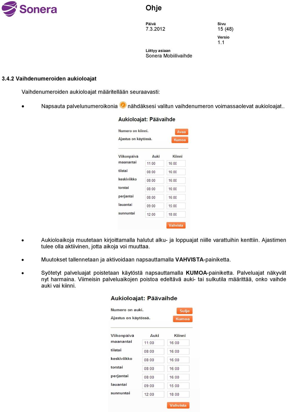 2 Vaihdenumeroiden aukioloajat Vaihdenumeroiden aukioloajat määritellään seuraavasti: Napsauta palvelunumeroikonia nähdäksesi valitun vaihdenumeron