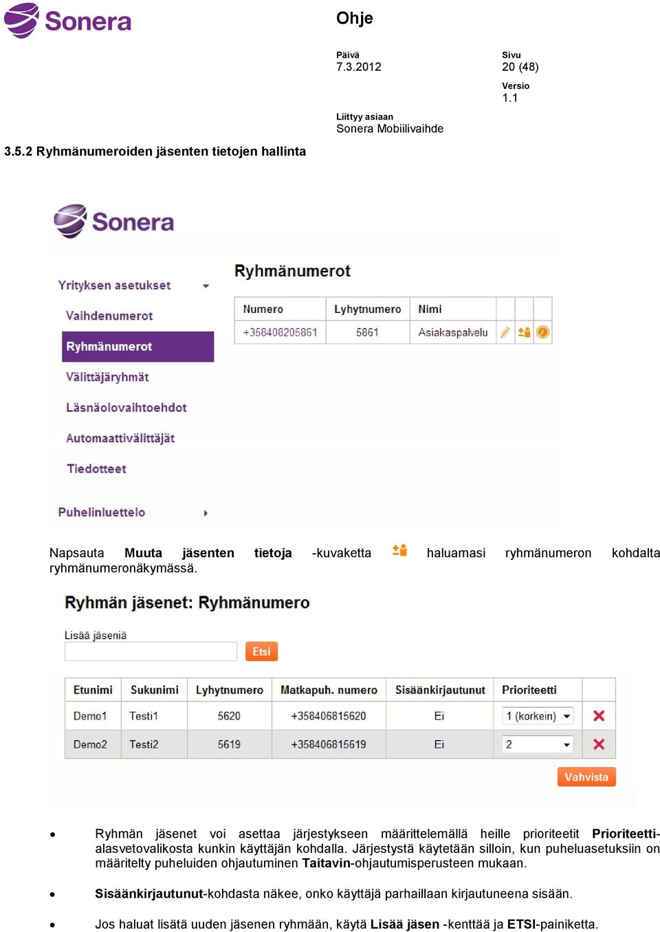 Ryhmän jäsenet voi asettaa järjestykseen määrittelemällä heille prioriteetit Prioriteettialasvetovalikosta kunkin käyttäjän kohdalla.