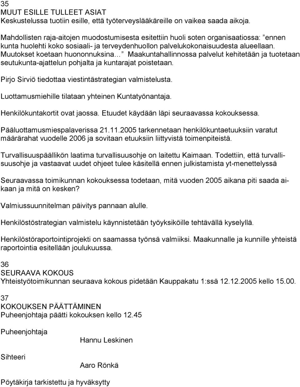 Muutokset koetaan huononnuksina Maakuntahallinnossa palvelut kehitetään ja tuote taan seutukunta-ajattelun pohjalta ja kuntarajat poistetaan. Pirjo Sirviö tiedottaa viestintästrategian valmistelusta.