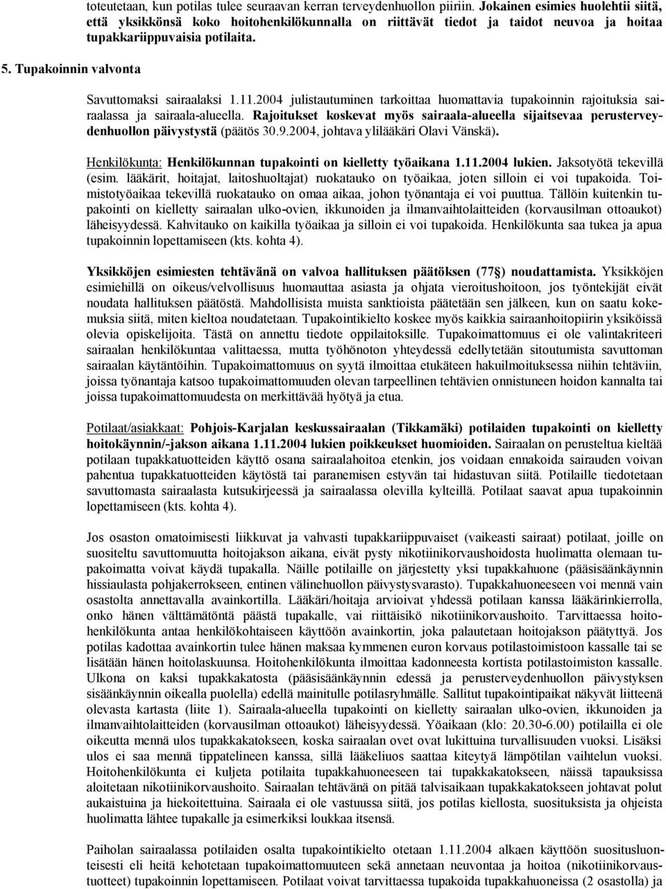 2004 julistautuminen tarkoittaa huomattavia tupakoinnin rajoituksia sairaalassa ja sairaala-alueella.