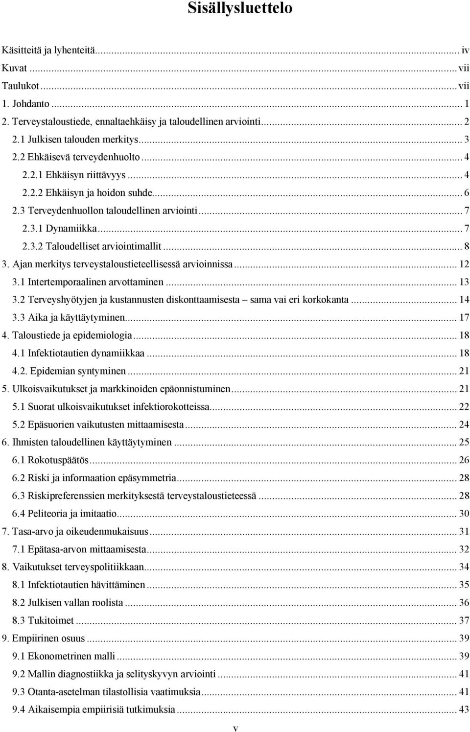 Ajan merktys terveystalousteteellsessä arvonnssa... 12 3.1 Intertemporaalnen arvottamnen... 13 3.2 Terveyshyötyjen ja kustannusten dskonttaamsesta sama va er korkokanta... 14 3.3 Aka ja käyttäytymnen.