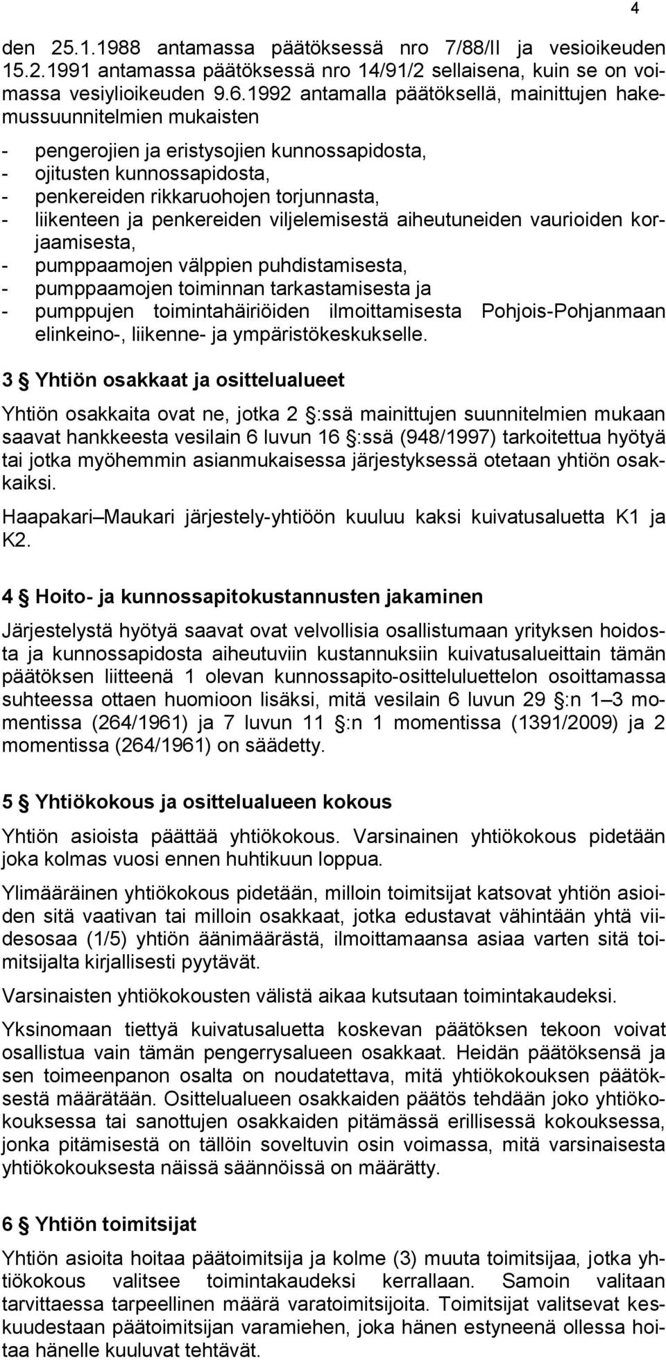 liikenteen ja penkereiden viljelemisestä aiheutuneiden vaurioiden korjaamisesta, - pumppaamojen välppien puhdistamisesta, - pumppaamojen toiminnan tarkastamisesta ja - pumppujen toimintahäiriöiden